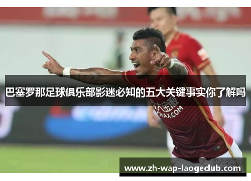 巴塞罗那足球俱乐部影迷必知的五大关键事实你了解吗