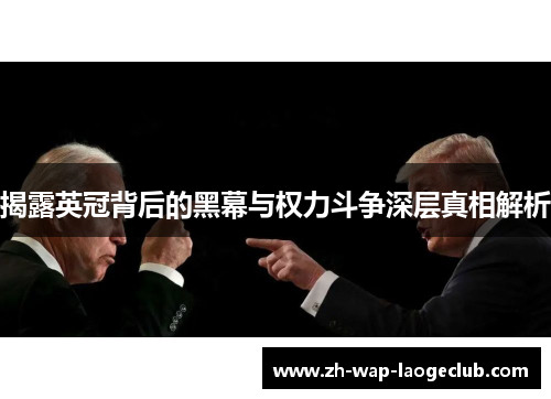 揭露英冠背后的黑幕与权力斗争深层真相解析 揭露英冠背后的黑幕与权力斗争深层真相解析
