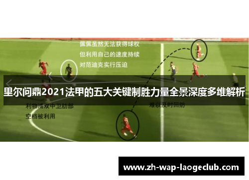 里尔问鼎2021法甲的五大关键制胜力量全景深度多维解析 里尔问鼎2021法甲的五大关键制胜力量全景深度多维解析