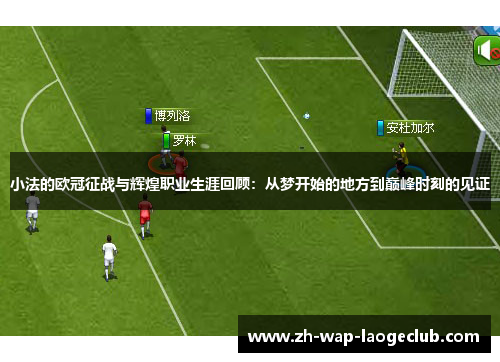 小法的欧冠征战与辉煌职业生涯回顾：从梦开始的地方到巅峰时刻的见证