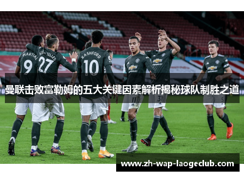 曼联击败富勒姆的五大关键因素解析揭秘球队制胜之道