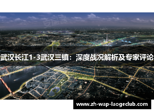 武汉长江1-3武汉三镇：深度战况解析及专家评论