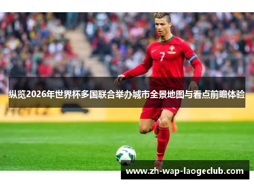 纵览2026年世界杯多国联合举办城市全景地图与看点前瞻体验 纵览2026年世界杯多国联合举办城市全景地图与看点前瞻体验